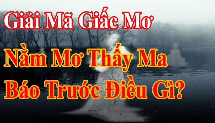 Mơ Thấy Ma Mang Đến Điềm Báo Gì?